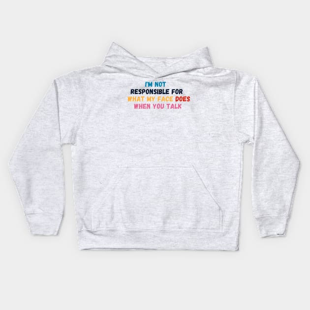 I Am Not Responsible For What My Face Does When You Talk - Sarcastic Slogan Kids Hoodie by Kittoable